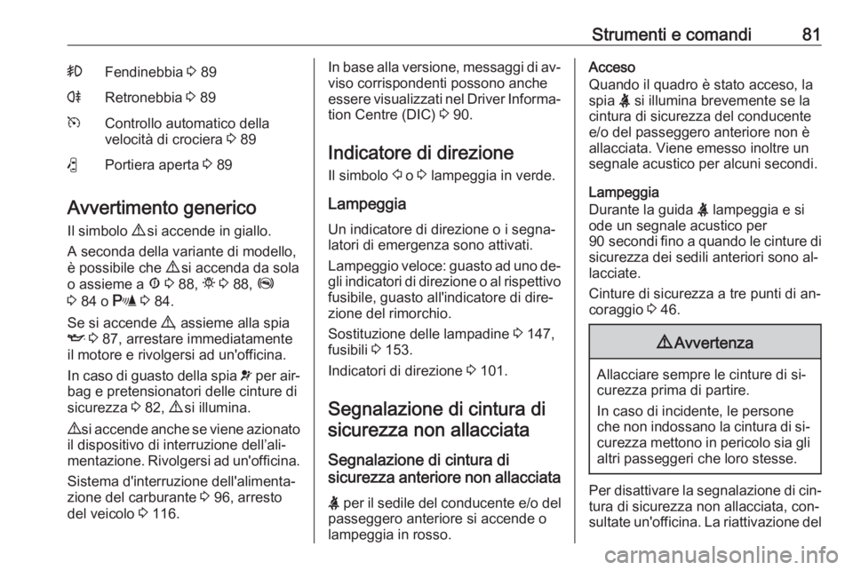 OPEL COMBO 2016 Manuale di uso e manutenzione (in Italian) Strumenti e comandi81>Fendinebbia 3 89rRetronebbia 3 89mControllo automatico della
velocità di crociera 3 89(Portiera aperta 3 89
Avvertimento generico
Il simbolo 9 si accende in giallo.
A second OPEL COMBO 2016 Manuale di uso e manutenzione (in Italian) Strumenti e comandi81>Fendinebbia 3 89rRetronebbia 3 89mControllo automatico della
velocità di crociera 3 89(Portiera aperta 3 89
Avvertimento generico
Il simbolo 9 si accende in giallo.
A second
