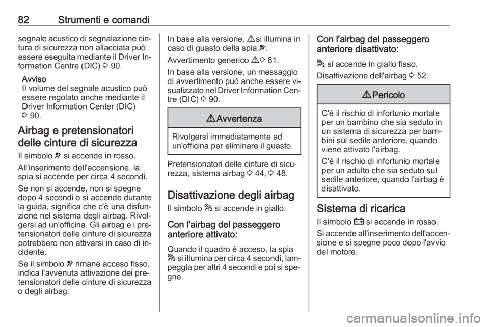 OPEL COMBO 2016 Manuale di uso e manutenzione (in Italian) 82Strumenti e comandisegnale acustico di segnalazione cin‐
tura di sicurezza non allacciata può
essere eseguita mediante il Driver In‐
formation Centre (DIC) 3 90.
Avviso
Il volume del segnale a OPEL COMBO 2016 Manuale di uso e manutenzione (in Italian) 82Strumenti e comandisegnale acustico di segnalazione cin‐
tura di sicurezza non allacciata può
essere eseguita mediante il Driver In‐
formation Centre (DIC) 3 90.
Avviso
Il volume del segnale a