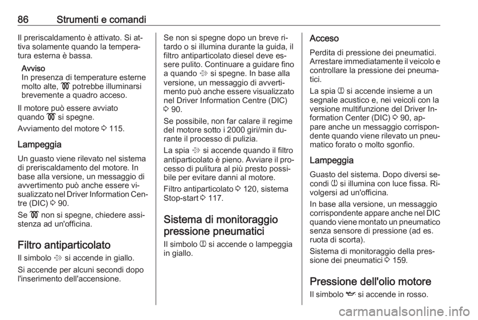 OPEL COMBO 2016 Manuale di uso e manutenzione (in Italian) 86Strumenti e comandiIl preriscaldamento è attivato. Si at‐
tiva solamente quando la tempera‐
tura esterna è bassa.
Avviso
In presenza di temperature esterne
molto alte, ! potrebbe illuminarsi
OPEL COMBO 2016 Manuale di uso e manutenzione (in Italian) 86Strumenti e comandiIl preriscaldamento è attivato. Si at‐
tiva solamente quando la tempera‐
tura esterna è bassa.
Avviso
In presenza di temperature esterne
molto alte, ! potrebbe illuminarsi