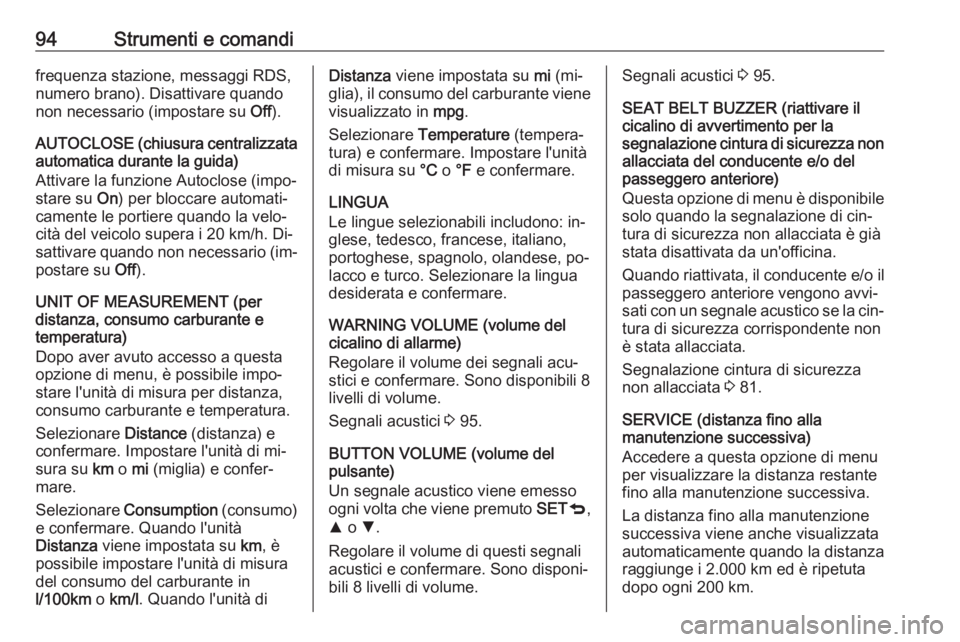 OPEL COMBO 2016 Manuale di uso e manutenzione (in Italian) 94Strumenti e comandifrequenza stazione, messaggi RDS,
numero brano). Disattivare quando
non necessario (impostare su Off).
AUTOCLOSE (chiusura centralizzata
automatica durante la guida)
Attivare la OPEL COMBO 2016 Manuale di uso e manutenzione (in Italian) 94Strumenti e comandifrequenza stazione, messaggi RDS,
numero brano). Disattivare quando
non necessario (impostare su Off).
AUTOCLOSE (chiusura centralizzata
automatica durante la guida)
Attivare la