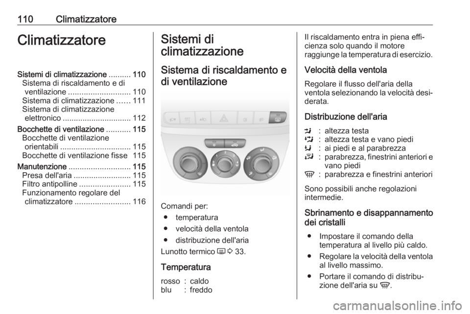 OPEL COMBO 2017 Manuale di uso e manutenzione (in Italian) 110ClimatizzatoreClimatizzatoreSistemi di climatizzazione..........110
Sistema di riscaldamento e di ventilazione ............................ 110
Sistema di climatizzazione ......111
Sistema di clima OPEL COMBO 2017 Manuale di uso e manutenzione (in Italian) 110ClimatizzatoreClimatizzatoreSistemi di climatizzazione..........110
Sistema di riscaldamento e di ventilazione ............................ 110
Sistema di climatizzazione ......111
Sistema di clima