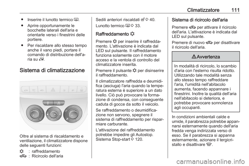OPEL COMBO 2017 Manuale di uso e manutenzione (in Italian) Climatizzatore111●Inserire il lunotto termico Ü.
● Aprire opportunamente le bocchette laterali dell'aria e
orientarle verso i finestrini delle
portiere.
● Per riscaldare allo stesso tempo OPEL COMBO 2017 Manuale di uso e manutenzione (in Italian) Climatizzatore111●Inserire il lunotto termico Ü.
● Aprire opportunamente le bocchette laterali dell'aria e
orientarle verso i finestrini delle
portiere.
● Per riscaldare allo stesso tempo