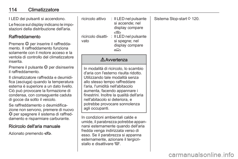 OPEL COMBO 2017 Manuale di uso e manutenzione (in Italian) 114ClimatizzatoreI LED dei pulsanti si accendono.
Le frecce sul display indicano le impo‐ stazioni della distribuzione dell'aria.
Raffreddamento
Premere n per inserire il raffredda‐
mento. Il OPEL COMBO 2017 Manuale di uso e manutenzione (in Italian) 114ClimatizzatoreI LED dei pulsanti si accendono.
Le frecce sul display indicano le impo‐ stazioni della distribuzione dell'aria.
Raffreddamento
Premere n per inserire il raffredda‐
mento. Il
