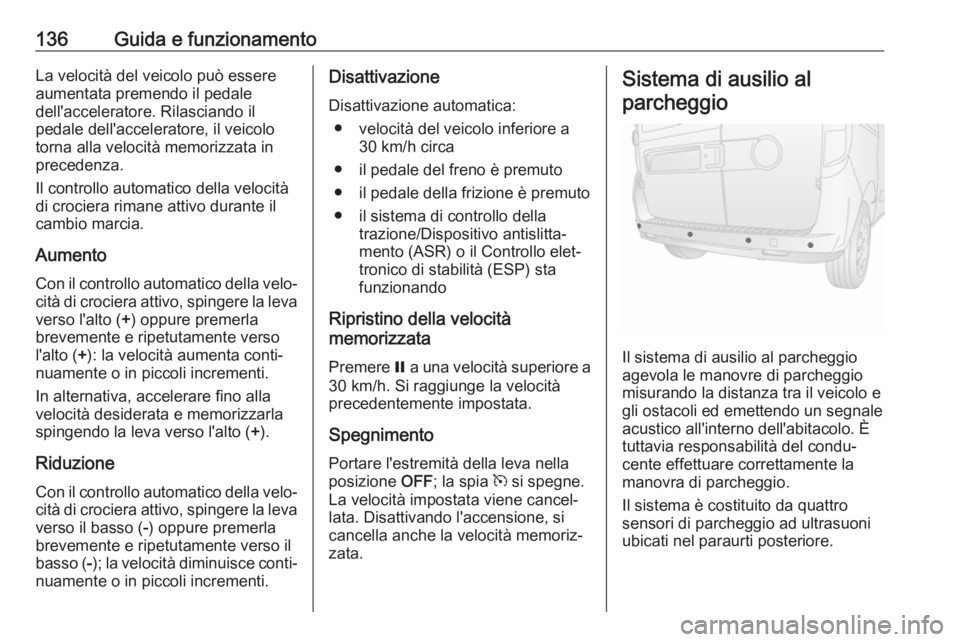OPEL COMBO 2017 Manuale di uso e manutenzione (in Italian) 136Guida e funzionamentoLa velocità del veicolo può essere
aumentata premendo il pedale
dell'acceleratore. Rilasciando il
pedale dell'acceleratore, il veicolo
torna alla velocità memorizzat OPEL COMBO 2017 Manuale di uso e manutenzione (in Italian) 136Guida e funzionamentoLa velocità del veicolo può essere
aumentata premendo il pedale
dell'acceleratore. Rilasciando il
pedale dell'acceleratore, il veicolo
torna alla velocità memorizzat