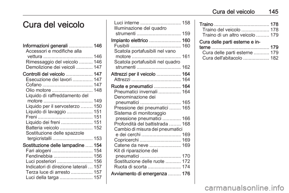 OPEL COMBO 2017  Manuale di uso e manutenzione (in Italian) Cura del veicolo145Cura del veicoloInformazioni generali.................146
Accessori e modifiche alla vettura .................................... 146
Rimessaggio del veicolo ..........146
Demolizio