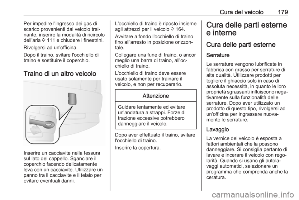 OPEL COMBO 2017  Manuale di uso e manutenzione (in Italian) Cura del veicolo179Per impedire l'ingresso dei gas discarico provenienti dal veicolo trai‐
nante, inserire la modalità di ricircolo
dell'aria  3 111 e chiudere i finestrini.
Rivolgersi ad u