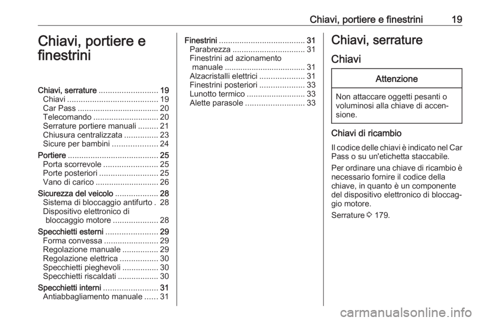 OPEL COMBO 2017 Manuale di uso e manutenzione (in Italian) Chiavi, portiere e finestrini19Chiavi, portiere e
finestriniChiavi, serrature .......................... 19
Chiavi ........................................ 19
Car Pass ................................ OPEL COMBO 2017 Manuale di uso e manutenzione (in Italian) Chiavi, portiere e finestrini19Chiavi, portiere e
finestriniChiavi, serrature .......................... 19
Chiavi ........................................ 19
Car Pass ................................