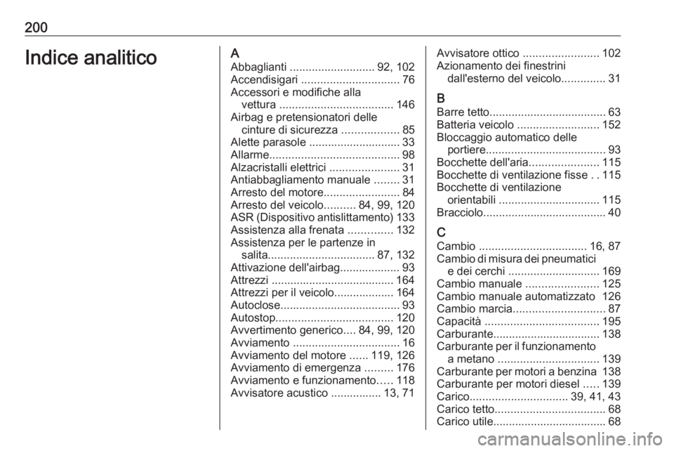OPEL COMBO 2017 Manuale di uso e manutenzione (in Italian) 200Indice analiticoAAbbaglianti ........................... 92, 102
Accendisigari ............................... 76
Accessori e modifiche alla vettura .................................... 146
Airb OPEL COMBO 2017 Manuale di uso e manutenzione (in Italian) 200Indice analiticoAAbbaglianti ........................... 92, 102
Accendisigari ............................... 76
Accessori e modifiche alla vettura .................................... 146
Airb