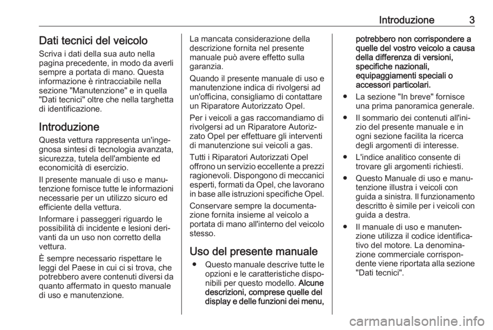 OPEL COMBO 2017  Manuale di uso e manutenzione (in Italian) Introduzione3Dati tecnici del veicoloScriva i dati della sua auto nella
pagina precedente, in modo da averli
sempre a portata di mano. Questa
informazione è rintracciabile nella
sezione "Manutenz
