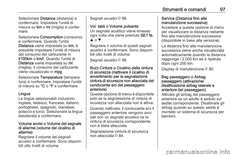 OPEL COMBO 2017 Manuale di uso e manutenzione (in Italian) Strumenti e comandi97Selezionare Distance (distanza) e
confermare. Impostare l'unità di
misura su km o mi (miglia) e confer‐
mare.
Selezionare Consumption (consumo)
e confermare. Quando l OPEL COMBO 2017 Manuale di uso e manutenzione (in Italian) Strumenti e comandi97Selezionare Distance (distanza) e
confermare. Impostare l'unità di
misura su km o mi (miglia) e confer‐
mare.
Selezionare Consumption (consumo)
e confermare. Quando l