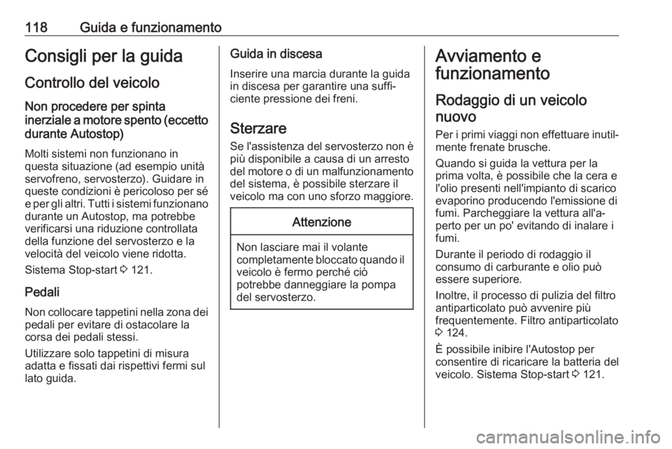 OPEL COMBO D 2017.5 Manuale di uso e manutenzione (in Italian) 118Guida e funzionamentoConsigli per la guidaControllo del veicolo
Non procedere per spinta
inerziale a motore spento (eccetto durante Autostop)
Molti sistemi non funzionano in
questa situazione (ad e OPEL COMBO D 2017.5 Manuale di uso e manutenzione (in Italian) 118Guida e funzionamentoConsigli per la guidaControllo del veicolo
Non procedere per spinta
inerziale a motore spento (eccetto durante Autostop)
Molti sistemi non funzionano in
questa situazione (ad e