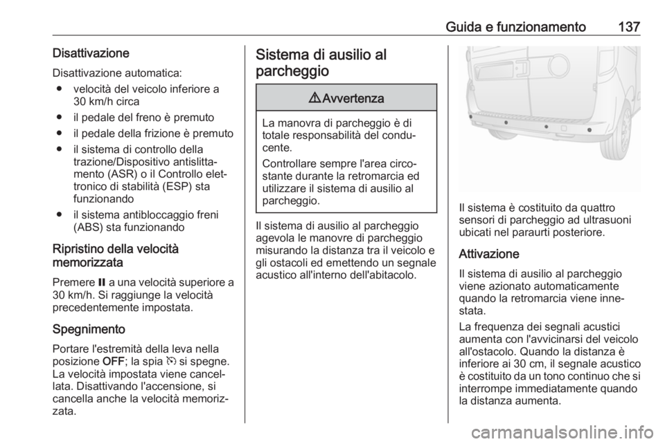 OPEL COMBO D 2017.5 Manuale di uso e manutenzione (in Italian) Guida e funzionamento137DisattivazioneDisattivazione automatica: ● velocità del veicolo inferiore a 30 km/h circa
● il pedale del freno è premuto ● il pedale della frizione è premuto
● il s OPEL COMBO D 2017.5 Manuale di uso e manutenzione (in Italian) Guida e funzionamento137DisattivazioneDisattivazione automatica: ● velocità del veicolo inferiore a 30 km/h circa
● il pedale del freno è premuto ● il pedale della frizione è premuto
● il s