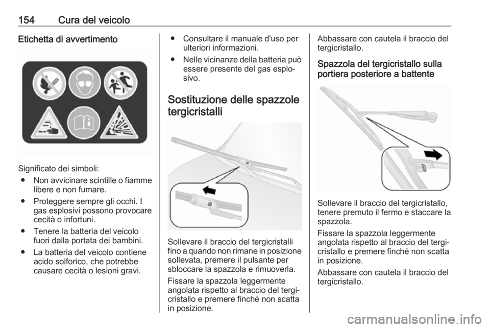 OPEL COMBO D 2017.5 Manuale di uso e manutenzione (in Italian) 154Cura del veicoloEtichetta di avvertimento
Significato dei simboli:● Non avvicinare scintille o fiamme
libere e non fumare.
● Proteggere sempre gli occhi. I gas esplosivi possono provocare
cecit OPEL COMBO D 2017.5 Manuale di uso e manutenzione (in Italian) 154Cura del veicoloEtichetta di avvertimento
Significato dei simboli:● Non avvicinare scintille o fiamme
libere e non fumare.
● Proteggere sempre gli occhi. I gas esplosivi possono provocare
cecit