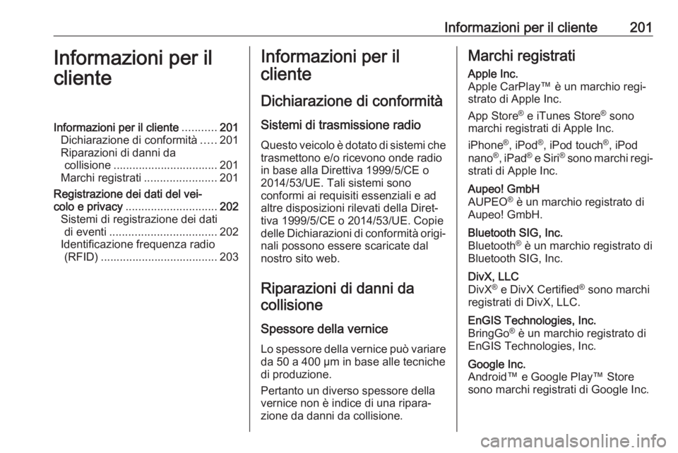 OPEL COMBO D 2017.5  Manuale di uso e manutenzione (in Italian) Informazioni per il cliente201Informazioni per il
clienteInformazioni per il cliente ...........201
Dichiarazione di conformità .....201
Riparazioni di danni da collisione ...........................