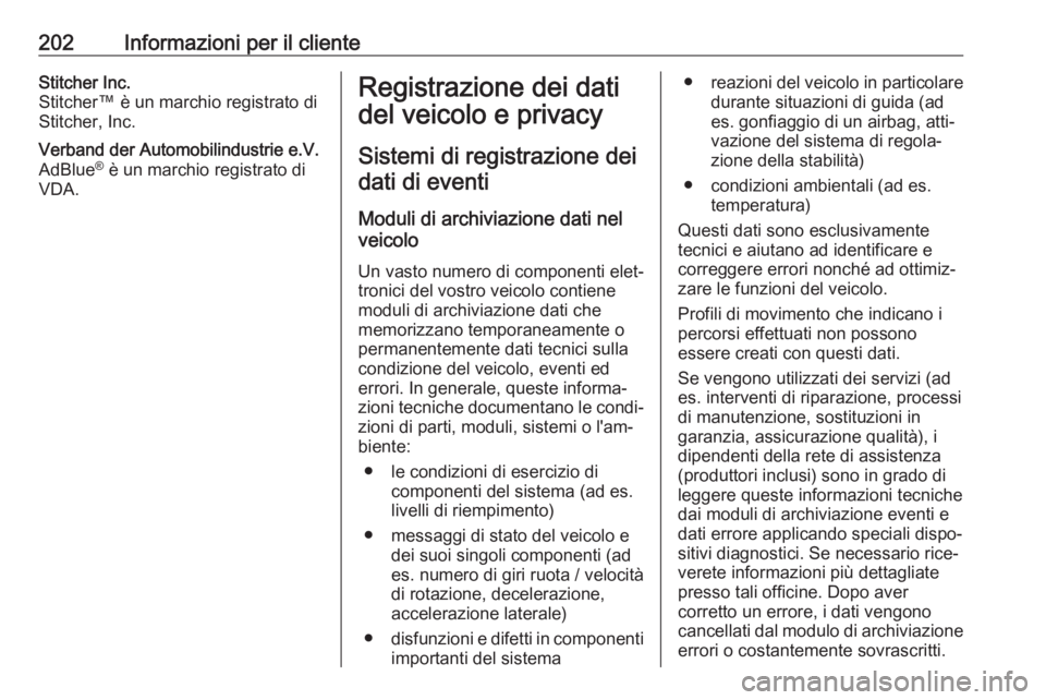 OPEL COMBO D 2017.5  Manuale di uso e manutenzione (in Italian) 202Informazioni per il clienteStitcher Inc.
Stitcher™ è un marchio registrato di
Stitcher, Inc.Verband der Automobilindustrie e.V.
AdBlue ®
 è un marchio registrato di
VDA.Registrazione dei dati
