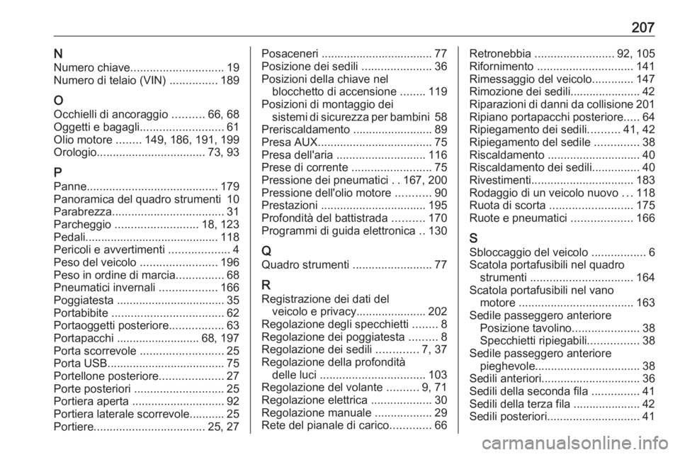 OPEL COMBO D 2017.5  Manuale di uso e manutenzione (in Italian) 207NNumero chiave ............................. 19
Numero di telaio (VIN)  ...............189
O Occhielli di ancoraggio  ..........66, 68
Oggetti e bagagli .......................... 61
Olio motore  .
