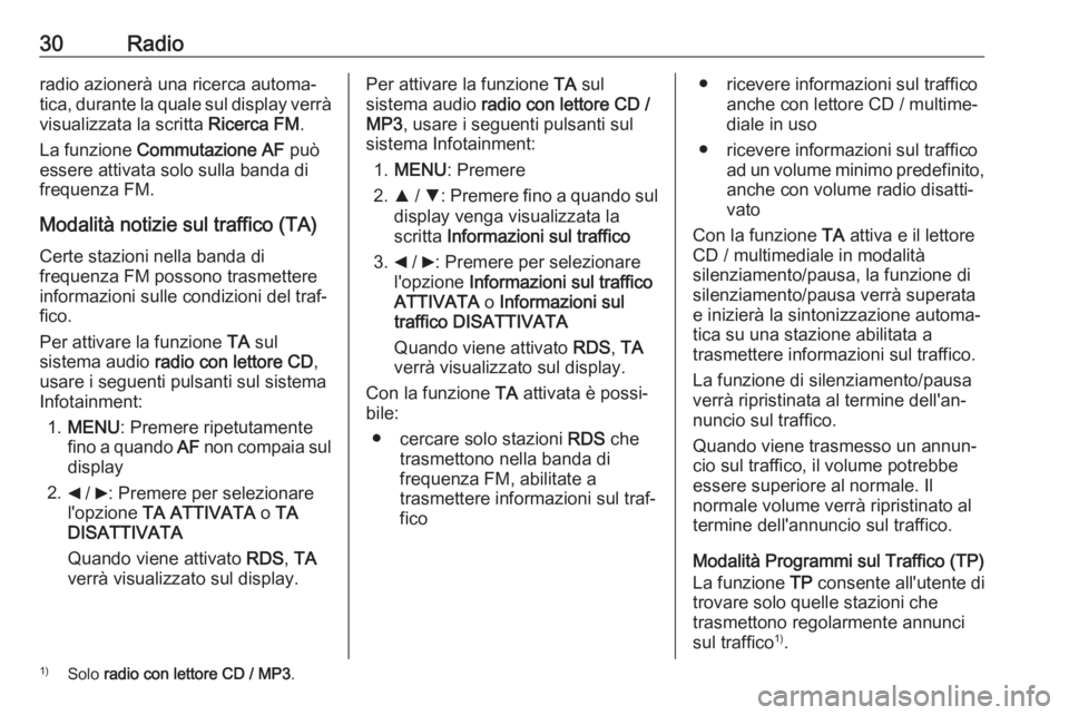 OPEL COMBO D 2018  Manuale del sistema Infotainment (in Italian) 30Radioradio azionerà una ricerca automa‐
tica, durante la quale sul display verrà
visualizzata la scritta  Ricerca FM.
La funzione  Commutazione AF  può
essere attivata solo sulla banda di
frequ