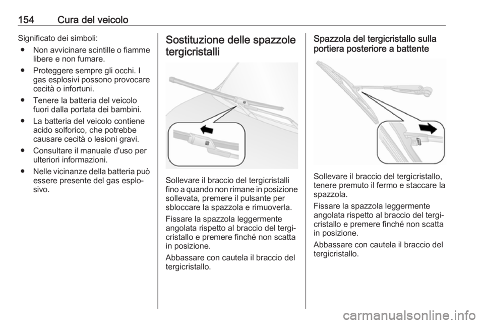 OPEL COMBO D 2018 Manuale di uso e manutenzione (in Italian) 154Cura del veicoloSignificato dei simboli:● Non avvicinare scintille o fiamme
libere e non fumare.
● Proteggere sempre gli occhi. I gas esplosivi possono provocare
cecità o infortuni.
● Tenere OPEL COMBO D 2018 Manuale di uso e manutenzione (in Italian) 154Cura del veicoloSignificato dei simboli:● Non avvicinare scintille o fiamme
libere e non fumare.
● Proteggere sempre gli occhi. I gas esplosivi possono provocare
cecità o infortuni.
● Tenere