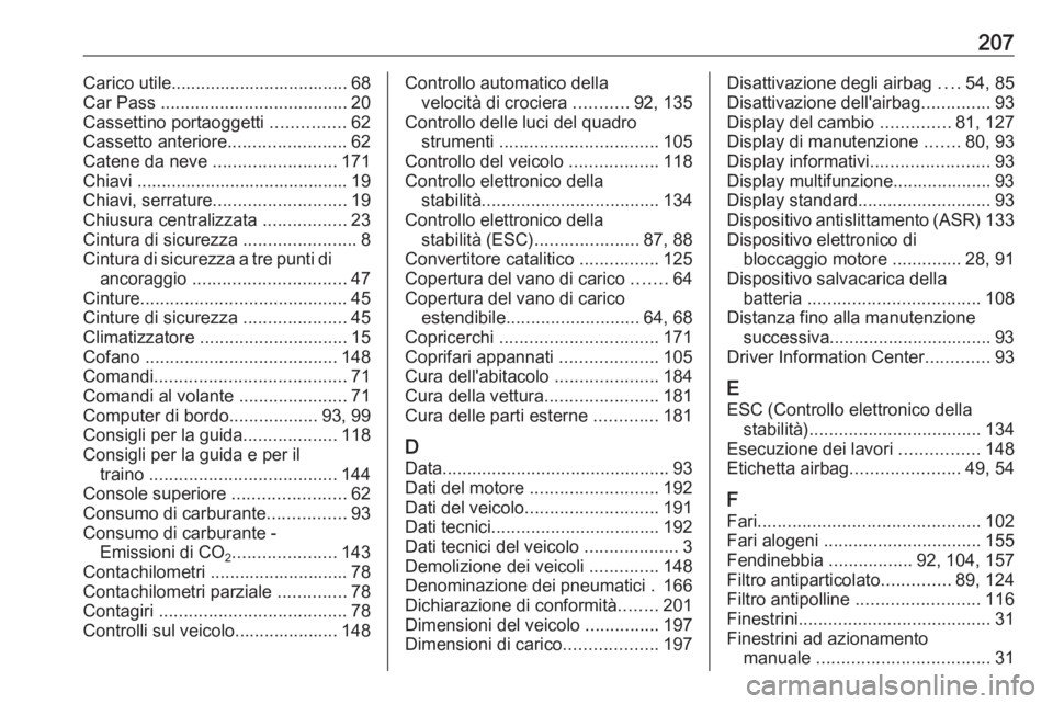 OPEL COMBO D 2018 Manuale di uso e manutenzione (in Italian) 207Carico utile.................................... 68
Car Pass ...................................... 20
Cassettino portaoggetti ...............62
Cassetto anteriore ........................62
Cate OPEL COMBO D 2018 Manuale di uso e manutenzione (in Italian) 207Carico utile.................................... 68
Car Pass ...................................... 20
Cassettino portaoggetti ...............62
Cassetto anteriore ........................62
Cate