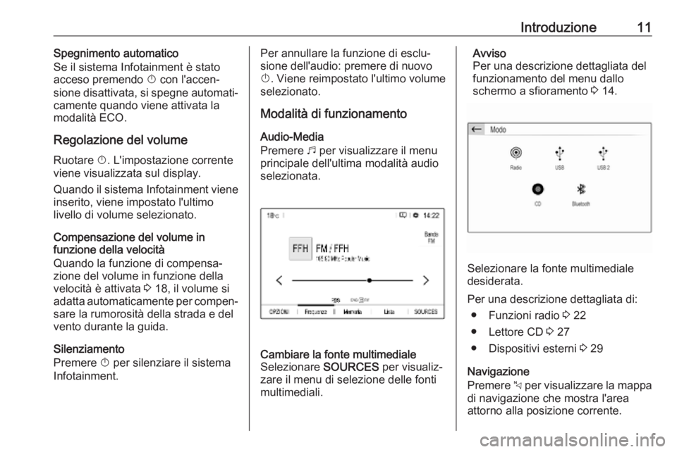 OPEL COMBO E 2019  Manuale del sistema Infotainment (in Italian) Introduzione11Spegnimento automatico
Se il sistema Infotainment è stato acceso premendo  X con l'accen‐
sione disattivata, si spegne automati‐
camente quando viene attivata la
modalità ECO.
