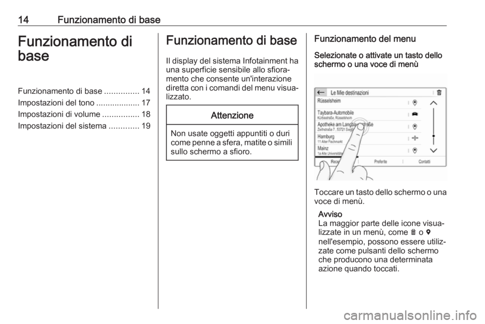 OPEL COMBO E 2019 Manuale del sistema Infotainment (in Italian) 14Funzionamento di baseFunzionamento di
baseFunzionamento di base ...............14
Impostazioni del tono ...................17
Impostazioni di volume ................18
Impostazioni del sistema ..... OPEL COMBO E 2019 Manuale del sistema Infotainment (in Italian) 14Funzionamento di baseFunzionamento di
baseFunzionamento di base ...............14
Impostazioni del tono ...................17
Impostazioni di volume ................18
Impostazioni del sistema .....