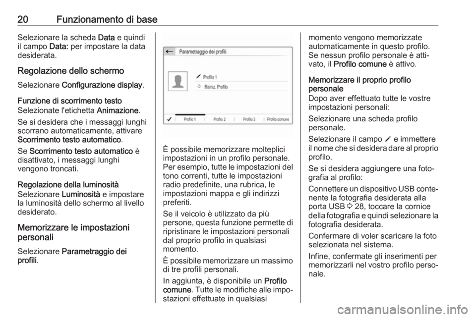 OPEL COMBO E 2019  Manuale del sistema Infotainment (in Italian) 20Funzionamento di baseSelezionare la scheda Data e quindi
il campo  Data: per impostare la data
desiderata.
Regolazione dello schermo
Selezionare  Configurazione display .
Funzione di scorrimento tes