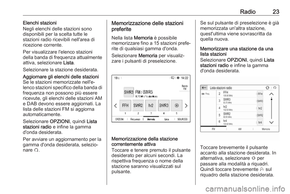 OPEL COMBO E 2019  Manuale del sistema Infotainment (in Italian) Radio23Elenchi stazioni
Negli elenchi delle stazioni sono
disponibili per la scelta tutte le
stazioni radio ricevibili nell'area di
ricezione corrente.
Per visualizzare l'elenco stazioni
della