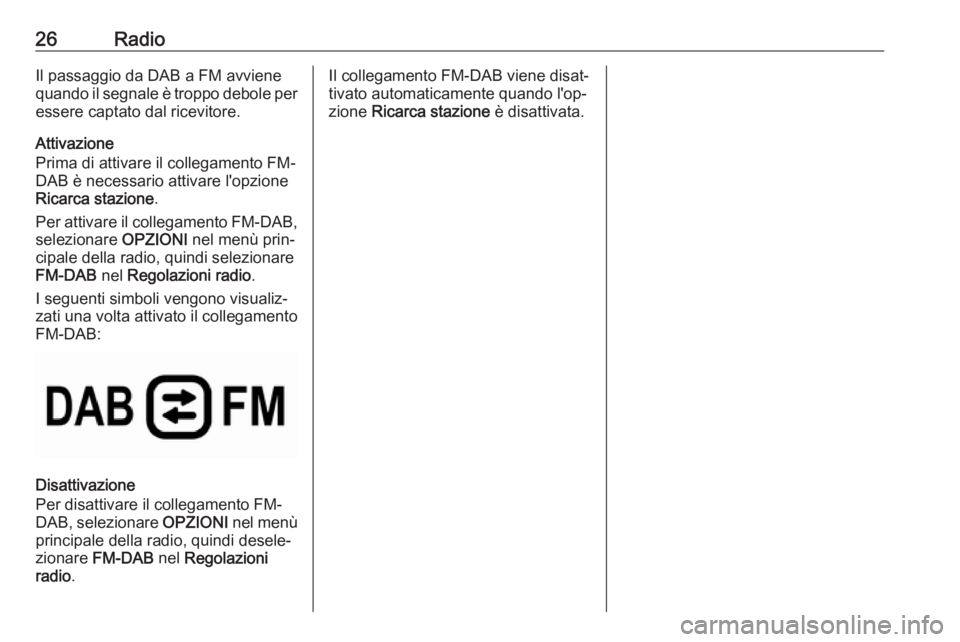 OPEL COMBO E 2019 Manuale del sistema Infotainment (in Italian) 26RadioIl passaggio da DAB a FM avviene
quando il segnale è troppo debole per
essere captato dal ricevitore.
Attivazione
Prima di attivare il collegamento FM-
DAB è necessario attivare l'opzione OPEL COMBO E 2019 Manuale del sistema Infotainment (in Italian) 26RadioIl passaggio da DAB a FM avviene
quando il segnale è troppo debole per
essere captato dal ricevitore.
Attivazione
Prima di attivare il collegamento FM-
DAB è necessario attivare l'opzione