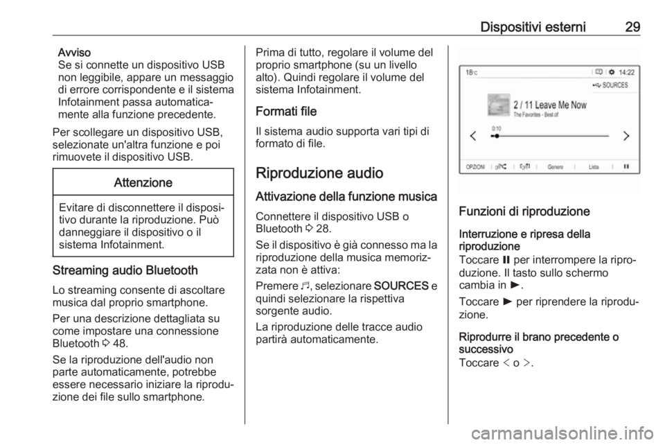 OPEL COMBO E 2019  Manuale del sistema Infotainment (in Italian) Dispositivi esterni29Avviso
Se si connette un dispositivo USB
non leggibile, appare un messaggio
di errore corrispondente e il sistema
Infotainment passa automatica‐
mente alla funzione precedente.
