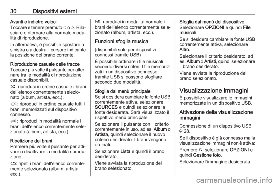OPEL COMBO E 2019  Manuale del sistema Infotainment (in Italian) 30Dispositivi esterniAvanti e indietro veloci
Toccare e tenere premuto  < o  >. Rila‐
sciare e ritornare alla normale moda‐
lità di riproduzione.
In alternativa, è possibile spostare a
sinistra 
