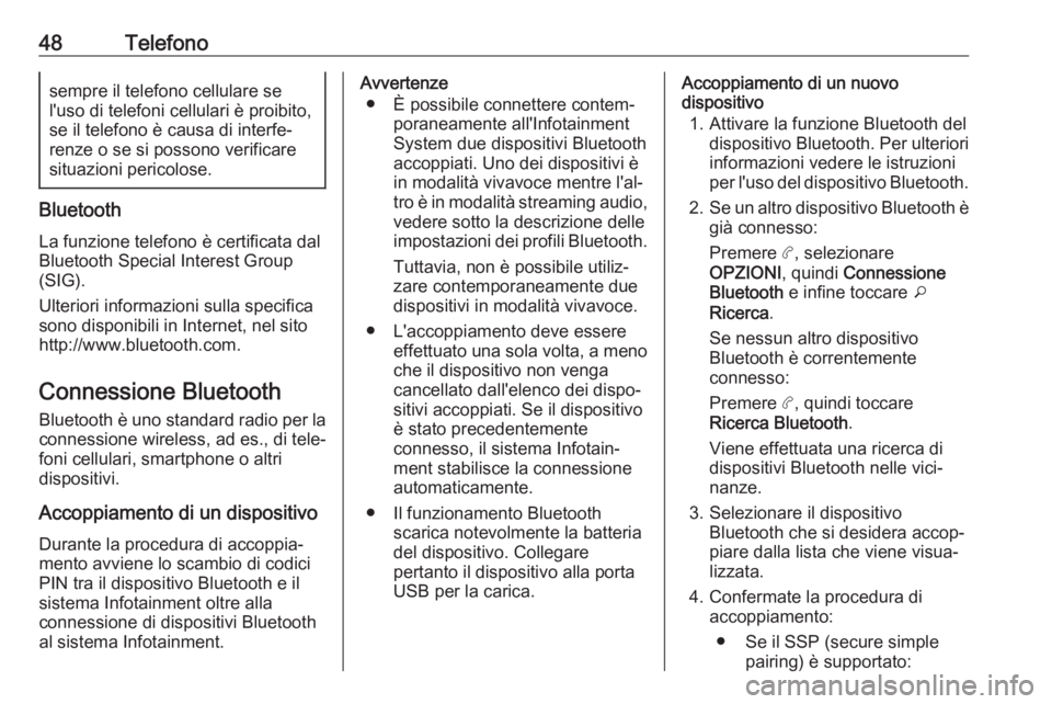 OPEL COMBO E 2019  Manuale del sistema Infotainment (in Italian) 48Telefonosempre il telefono cellulare se
l'uso di telefoni cellulari è proibito,
se il telefono è causa di interfe‐
renze o se si possono verificare situazioni pericolose.
Bluetooth
La funzio