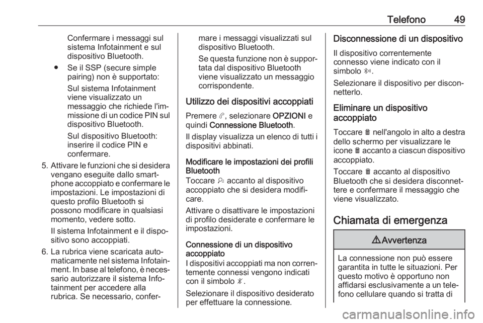 OPEL COMBO E 2019  Manuale del sistema Infotainment (in Italian) Telefono49Confermare i messaggi sulsistema Infotainment e sul
dispositivo Bluetooth.
● Se il SSP (secure simple pairing) non è supportato:
Sul sistema Infotainment
viene visualizzato un
messaggio c