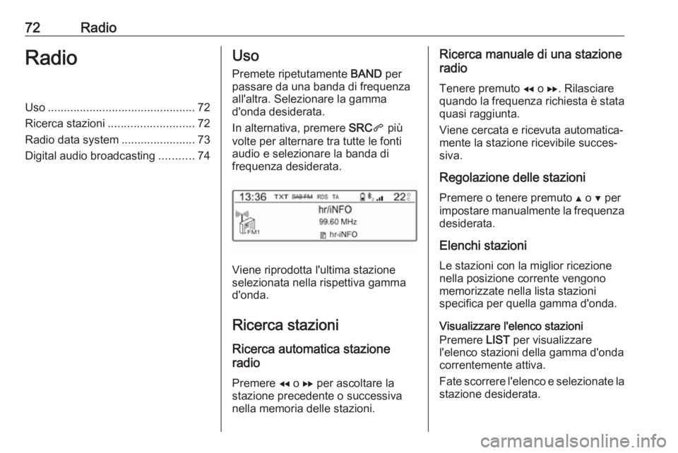 OPEL COMBO E 2019  Manuale del sistema Infotainment (in Italian) 72RadioRadioUso.............................................. 72
Ricerca stazioni ........................... 72
Radio data system .......................73
Digital audio broadcasting ...........74Uso