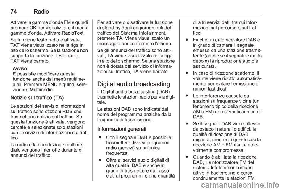 OPEL COMBO E 2019  Manuale del sistema Infotainment (in Italian) 74RadioAttivare la gamma d'onda FM e quindi
premere  OK per visualizzare il menù
gamme d'onda. Attivare  RadioText.
Se funzione testo radio è attivata,
TXT  viene visualizzato nella riga in

