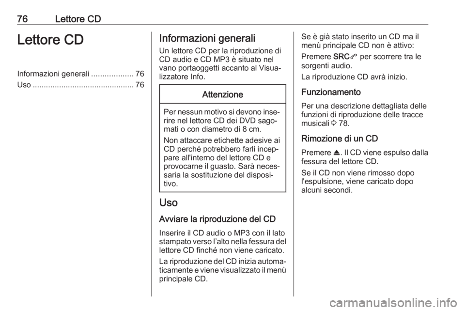 OPEL COMBO E 2019  Manuale del sistema Infotainment (in Italian) 76Lettore CDLettore CDInformazioni generali...................76
Uso .............................................. 76Informazioni generali
Un lettore CD per la riproduzione di CD audio e CD MP3 è si
