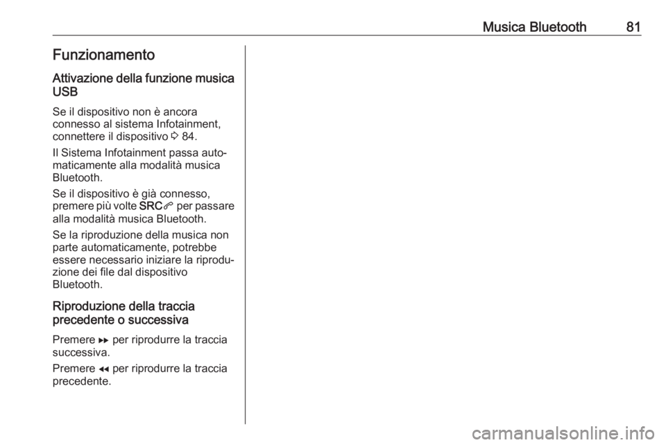 OPEL COMBO E 2019 Manuale del sistema Infotainment (in Italian) Musica Bluetooth81FunzionamentoAttivazione della funzione musica
USB
Se il dispositivo non è ancora
connesso al sistema Infotainment,
connettere il dispositivo 3 84.
Il Sistema Infotainment passa au OPEL COMBO E 2019 Manuale del sistema Infotainment (in Italian) Musica Bluetooth81FunzionamentoAttivazione della funzione musica
USB
Se il dispositivo non è ancora
connesso al sistema Infotainment,
connettere il dispositivo 3 84.
Il Sistema Infotainment passa au