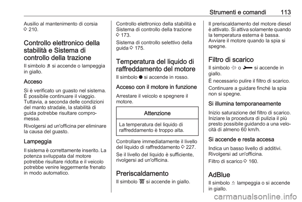 OPEL COMBO E 2019  Manuale di uso e manutenzione (in Italian) Strumenti e comandi113Ausilio al mantenimento di corsia
3  210.
Controllo elettronico della stabilità e Sistema dicontrollo della trazione
Il simbolo  b si accende o lampeggia
in giallo.
Acceso Si è