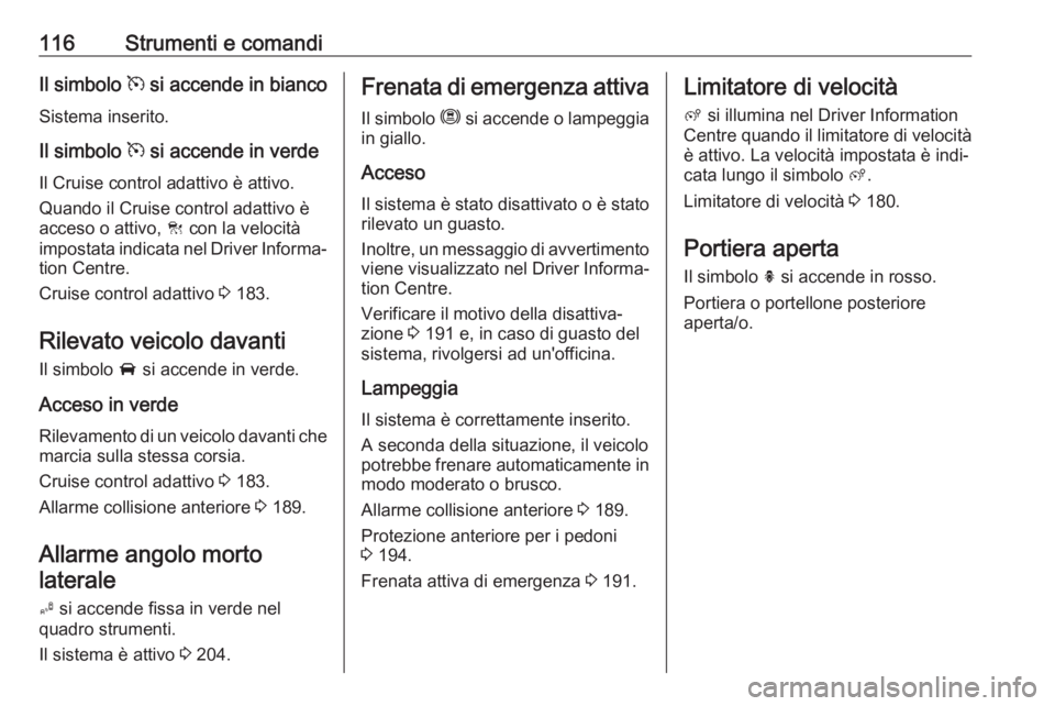OPEL COMBO E 2019 Manuale di uso e manutenzione (in Italian) 116Strumenti e comandiIl simbolo m si accende in bianco
Sistema inserito.
Il simbolo m si accende in verde
Il Cruise control adattivo è attivo.
Quando il Cruise control adattivo è
acceso o attivo, OPEL COMBO E 2019 Manuale di uso e manutenzione (in Italian) 116Strumenti e comandiIl simbolo m si accende in bianco
Sistema inserito.
Il simbolo m si accende in verde
Il Cruise control adattivo è attivo.
Quando il Cruise control adattivo è
acceso o attivo,