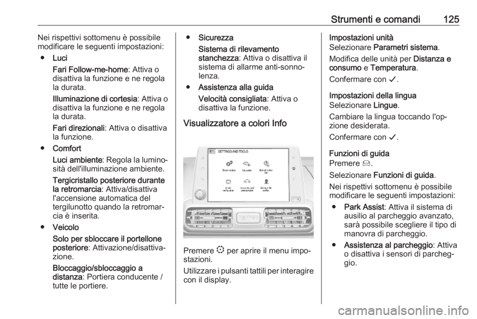 OPEL COMBO E 2019  Manuale di uso e manutenzione (in Italian) Strumenti e comandi125Nei rispettivi sottomenu è possibile
modificare le seguenti impostazioni:
● Luci
Fari Follow-me-home : Attiva o
disattiva la funzione e ne regola la durata.
Illuminazione di c