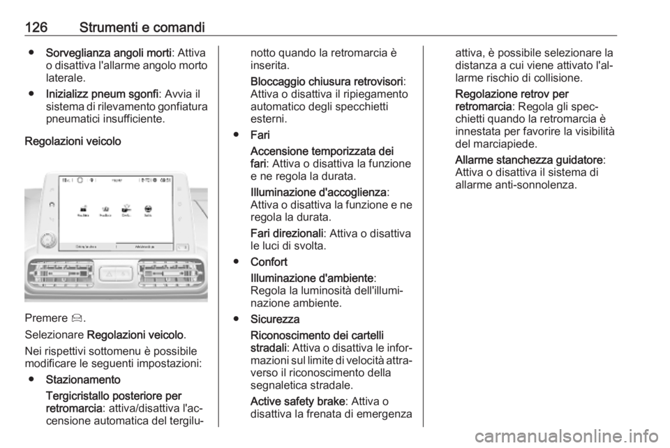 OPEL COMBO E 2019  Manuale di uso e manutenzione (in Italian) 126Strumenti e comandi●Sorveglianza angoli morti : Attiva
o disattiva l'allarme angolo morto laterale.
● Inizializz pneum sgonfi : Avvia il
sistema di rilevamento gonfiatura
pneumatici insuffi