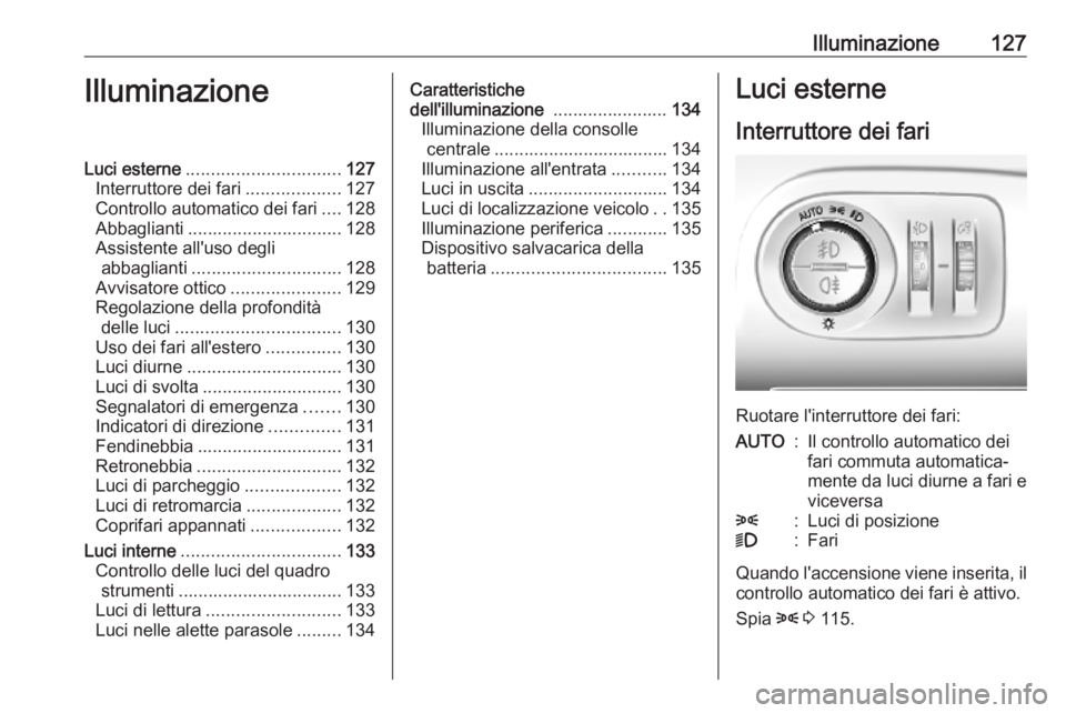 OPEL COMBO E 2019 Manuale di uso e manutenzione (in Italian) Illuminazione127IlluminazioneLuci esterne............................... 127
Interruttore dei fari ...................127
Controllo automatico dei fari ....128
Abbaglianti ............................ OPEL COMBO E 2019 Manuale di uso e manutenzione (in Italian) Illuminazione127IlluminazioneLuci esterne............................... 127
Interruttore dei fari ...................127
Controllo automatico dei fari ....128
Abbaglianti ............................