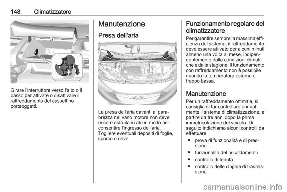 OPEL COMBO E 2019 Manuale di uso e manutenzione (in Italian) 148Climatizzatore
Girare l'interruttore verso l'alto o il
basso per attivare o disattivare il
raffreddamento del cassettino
portaoggetti.
Manutenzione
Presa dell'aria
La presa dell'ari OPEL COMBO E 2019 Manuale di uso e manutenzione (in Italian) 148Climatizzatore
Girare l'interruttore verso l'alto o il
basso per attivare o disattivare il
raffreddamento del cassettino
portaoggetti.
Manutenzione
Presa dell'aria
La presa dell'ari