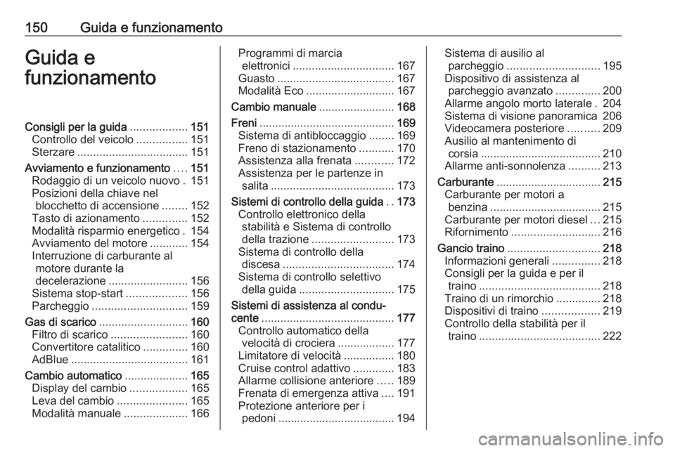 OPEL COMBO E 2019 Manuale di uso e manutenzione (in Italian) 150Guida e funzionamentoGuida e
funzionamentoConsigli per la guida ..................151
Controllo del veicolo ................151
Sterzare ................................... 151
Avviamento e funzion OPEL COMBO E 2019 Manuale di uso e manutenzione (in Italian) 150Guida e funzionamentoGuida e
funzionamentoConsigli per la guida ..................151
Controllo del veicolo ................151
Sterzare ................................... 151
Avviamento e funzion
