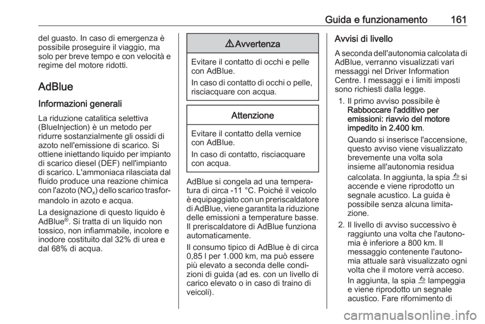 OPEL COMBO E 2019  Manuale di uso e manutenzione (in Italian) Guida e funzionamento161del guasto. In caso di emergenza è
possibile proseguire il viaggio, ma
solo per breve tempo e con velocità e
regime del motore ridotti.
AdBlue
Informazioni generali La riduzi