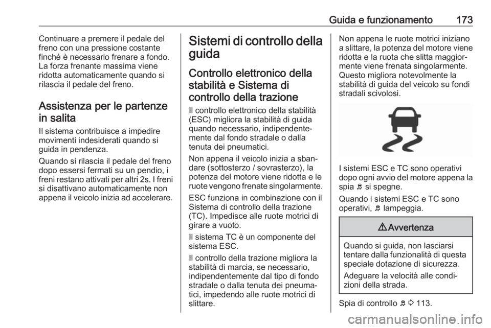 OPEL COMBO E 2019 Manuale di uso e manutenzione (in Italian) Guida e funzionamento173Continuare a premere il pedale del
freno con una pressione costante
finché è necessario frenare a fondo.
La forza frenante massima viene
ridotta automaticamente quando si
ril OPEL COMBO E 2019 Manuale di uso e manutenzione (in Italian) Guida e funzionamento173Continuare a premere il pedale del
freno con una pressione costante
finché è necessario frenare a fondo.
La forza frenante massima viene
ridotta automaticamente quando si
ril