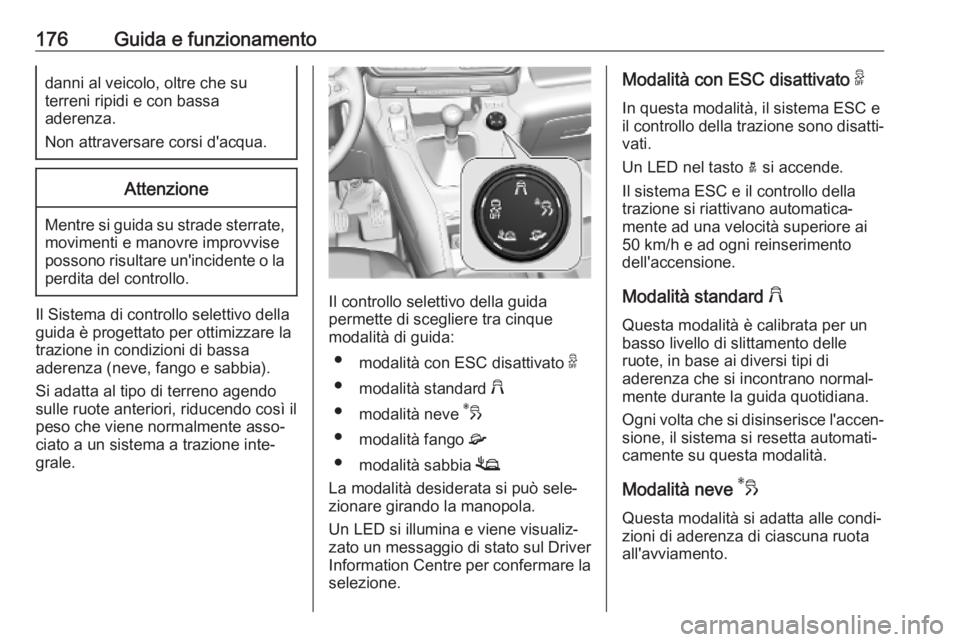 OPEL COMBO E 2019  Manuale di uso e manutenzione (in Italian) 176Guida e funzionamentodanni al veicolo, oltre che su
terreni ripidi e con bassa
aderenza.
Non attraversare corsi d'acqua.Attenzione
Mentre si guida su strade sterrate, movimenti e manovre improv