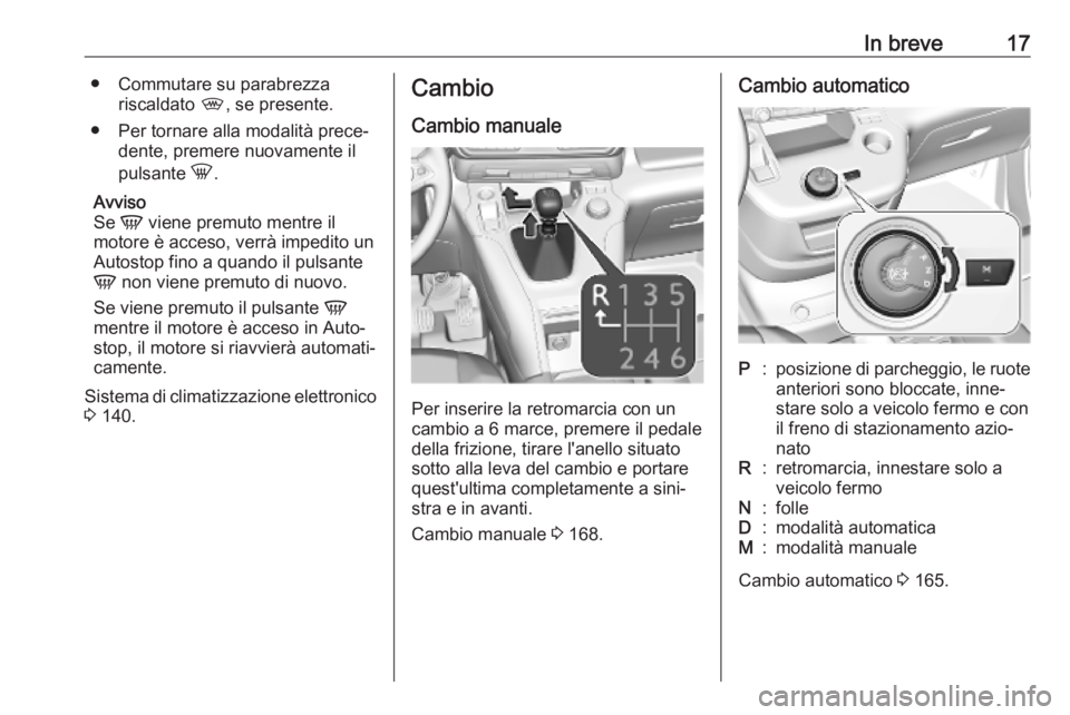 OPEL COMBO E 2019  Manuale di uso e manutenzione (in Italian) In breve17● Commutare su parabrezzariscaldato  ,, se presente.
● Per tornare alla modalità prece‐ dente, premere nuovamente il
pulsante  h.
Avviso
Se  V viene premuto mentre il
motore è acceso