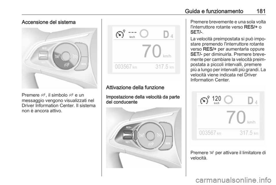 OPEL COMBO E 2019 Manuale di uso e manutenzione (in Italian) Guida e funzionamento181Accensione del sistema
Premere ß, il simbolo ß e un
messaggio vengono visualizzati nel
Driver Information Center. Il sistema
non è ancora attivo.
Attivazione della funzione OPEL COMBO E 2019 Manuale di uso e manutenzione (in Italian) Guida e funzionamento181Accensione del sistema
Premere ß, il simbolo ß e un
messaggio vengono visualizzati nel
Driver Information Center. Il sistema
non è ancora attivo.
Attivazione della funzione