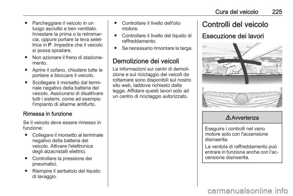 OPEL COMBO E 2019  Manuale di uso e manutenzione (in Italian) Cura del veicolo225● Parcheggiare il veicolo in unluogo asciutto e ben ventilato.
Innestare la prima o la retromar‐
cia, oppure portare la leva selet‐
trice in  P. Impedire che il veicolo
si pos