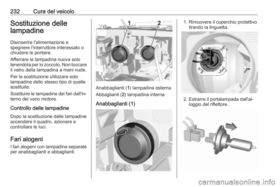 OPEL COMBO E 2019 Manuale di uso e manutenzione (in Italian) 232Cura del veicoloSostituzione delle
lampadine
Disinserire l'alimentazione e
spegnere l'interruttore interessato o
chiudere le portiere.
Afferrare la lampadina nuova solo
tenendola per lo zoc OPEL COMBO E 2019 Manuale di uso e manutenzione (in Italian) 232Cura del veicoloSostituzione delle
lampadine
Disinserire l'alimentazione e
spegnere l'interruttore interessato o
chiudere le portiere.
Afferrare la lampadina nuova solo
tenendola per lo zoc